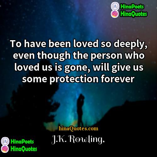 JK Rowling Quotes | To have been loved so deeply, even